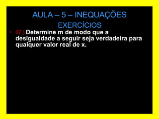 AULA – 5 – INEQUAÇÕES 07.)  Determine m de modo que a desigualdade a seguir seja verdadeira para qualquer valor real de x.  EXERCÍCIOS 
