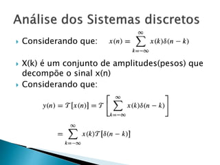  Considerando que:
 X(k) é um conjunto de amplitudes(pesos) que
decompõe o sinal x(n)
 Considerando que:
 