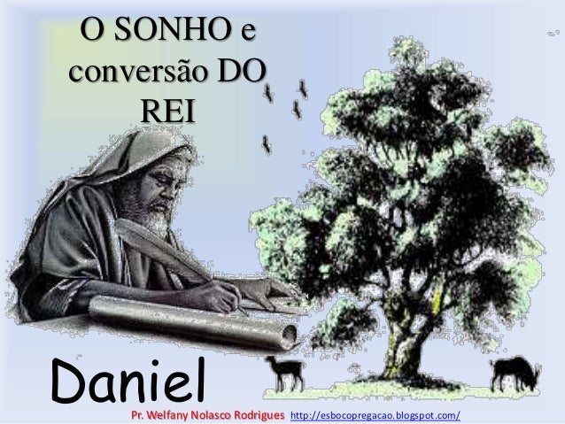 O SONHO e
conversão DO
REI
Daniel
Pr. Welfany Nolasco Rodrigues http://esbocopregacao.blogspot.com/
 