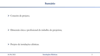 26/06/2021 Instalações Elétricas 2
Sumário
➢ Conceito de projeto;
➢ Dimensão ética e profissional do trabalho do projetista;
➢ Projeto de instalações elétricas.
 