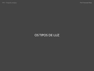 Prof.a Fernanda Pozza
OS TIPOS DE LUZ
FAN - Fotograﬁa analógica
 