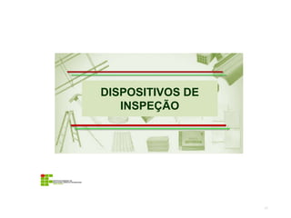 DISPOSITIVOS DE
INSPEÇÃO
43
 