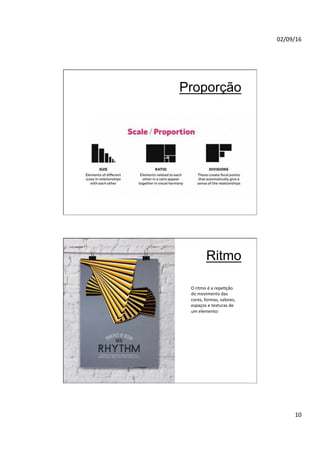 02/09/16
10
Proporção
Ritmo
O ritmo é a repeNção
do movimento das
cores, formas, valores,
espaços e texturas de
um elemento:
 