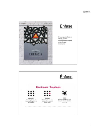 02/09/16
7
Ênfase
Cria um ponto focal no
design; é como
trazemos atenção para
o que é mais
importante:
Ênfase
 