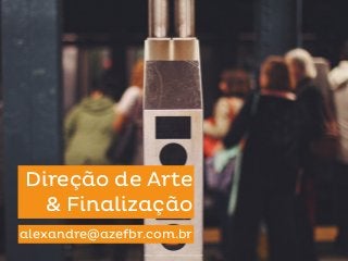 Direção de Arte
& Finalização
alexandre@azefbr.com.br
 