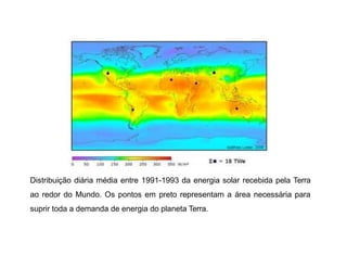 Distribuição diária média entre 1991-1993 da energia solar recebida pela Terra
ao redor do Mundo. Os pontos em preto representam a área necessária para
suprir toda a demanda de energia do planeta Terra.
 