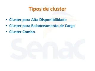 Tipos de cluster
• Cluster para Alta Disponibilidade
• Cluster para Balanceamento de Carga
• Cluster Combo
 