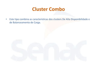 Cluster Combo
• Este tipo combina as características dos clusters De Alta Disponibilidade e
  de Balanceamento de Carga.
 