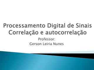 Professor:
Gerson Leiria Nunes
 