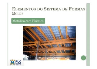 Metálico com Plástico
ELEMENTOS DO SISTEMA DE FORMAS
MOLDE
 