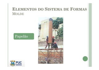 Papelão
ELEMENTOS DO SISTEMA DE FORMAS
MOLDE
Papelão
 