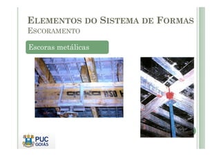 Escoras metálicas
ELEMENTOS DO SISTEMA DE FORMAS
ESCORAMENTO
 