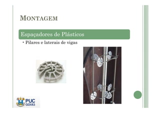 MONTAGEM
Espaçadores de Plásticos
• Pilares e laterais de vigas
 