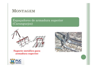 MONTAGEM
Espaçadores de armadura superior
(Caranguejos)
Suporte metálico para
armadura superior
 