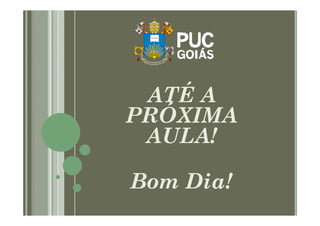 ATÉ A
PRÓXIMA
PRÓXIMA
AULA!
Bom Dia!
 
