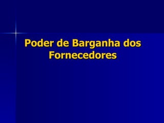 Poder de Barganha dos Fornecedores 