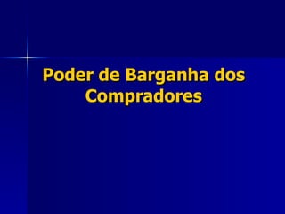Poder de Barganha dos Compradores 