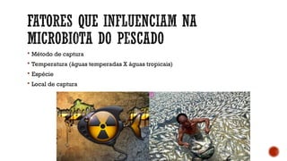  Método de captura
 Temperatura (águas temperadas X águas tropicais)
 Espécie
 Local de captura
 