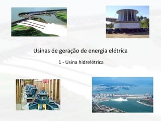 Usinas de geração de energia elétrica
1 - Usina hidrelétrica
 