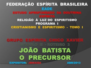 FEDERAÇÃO ESPÍRITA BRASILEIRA
EADE
ESTUDO APROFUNDADO DA DOUTRINA
ESPÍRITA
RELIGIÃO À LUZ DO ESPIRITISMO
PROGRAMA I
CRISTIANISMO E ESPIRITISMO - TOMO I
 