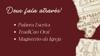 Palavra Escrita
Tradição Oral
Magistério da Igreja
Deus fala através:
 