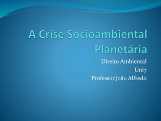 Direito Ambiental
Uni7
Professor João Alfredo
 