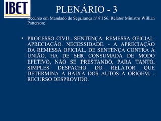 PLENÁRIO - 3 Recurso em Mandado de Segurança nº 8.156, Relator Ministro Willian Patterson; PROCESSO CIVIL. SENTENÇA. REMESSA OFICIAL. APRECIAÇÃO. NECESSIDADE. - A APRECIAÇÃO DA REMESSA OFICIAL, DE SENTENÇA CONTRA A UNIÃO, HA DE SER CONSUMADA DE MODO EFETIVO, NÃO SE PRESTANDO, PARA TANTO, SIMPLES DESPACHO DO RELATOR QUE DETERMINA A BAIXA DOS AUTOS A ORIGEM. - RECURSO DESPROVIDO.  