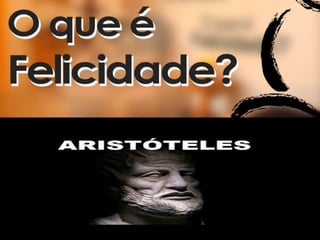 AULA - O QUE É FELICIDADE - ARISTÓTELES- Prof. noe Assunção | PPTX