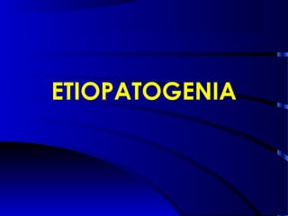 ETIOPATOGENIA
 