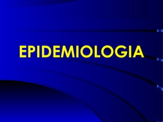 EPIDEMIOLOGIA
 