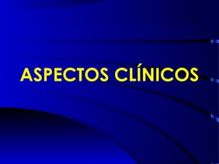 ASPECTOS CLÍNICOS
 