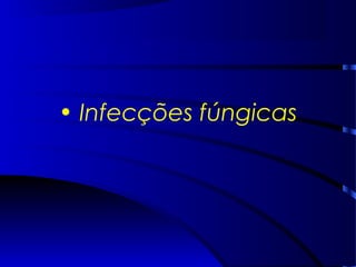 • Infecções fúngicas
 