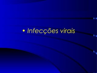 • Infecções virais
 