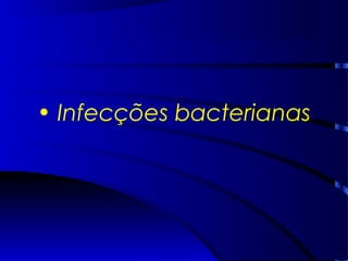 • Infecções bacterianas
 