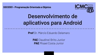 Prof Dr. Márcio Eduardo Delamaro
PAE Claudinei Brito Junior
PAE Misael Costa Junior
SSC0301 - Programação Orientada a Objetos
 