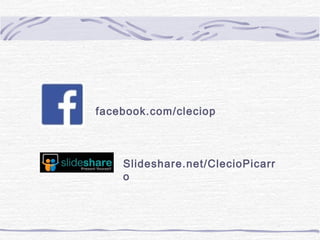 facebook.com/cleciop
Slideshare.net/ClecioPicarr
o
 
