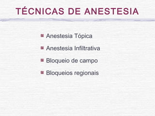 TÉCNICAS DE ANESTESIA
Anestesia Tópica
Anestesia Infiltrativa
Bloqueio de campo
Bloqueios regionais
 