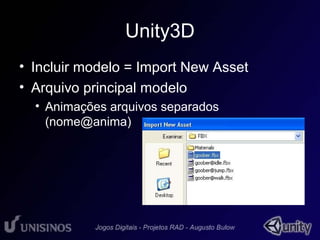 Unity3D 
• Incluir modelo = Import New Asset 
• Arquivo principal modelo 
• Animações arquivos separados 
(nome@anima) 
 