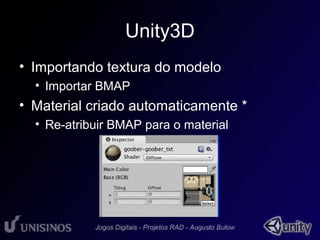 Unity3D 
• Importando textura do modelo 
• Importar BMAP 
• Material criado automaticamente * 
• Re-atribuir BMAP para o material 
 