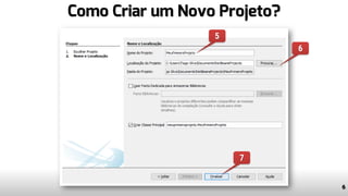 Como Criar um Novo Projeto?
6
5
6
7
 