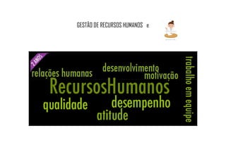 GESTÃO DE RECURSOS HUMANOS e
 