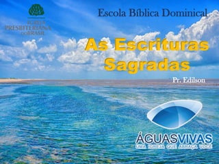 Escola Bíblica Dominical
As Escrituras
Sagradas
Pr. Edilson
 