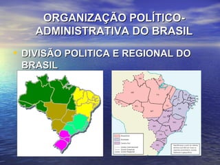 ORGANIZAÇÃO POLÍTICO-ORGANIZAÇÃO POLÍTICO-
ADMINISTRATIVA DO BRASILADMINISTRATIVA DO BRASIL
• DIVISÃO POLITICA E REGIONAL DODIVISÃO POLITICA E REGIONAL DO
BRASILBRASIL
 