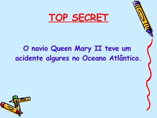 O navio Queen Mary II teve um  acidente algures no Oceano Atlântico. TOP SECRET 