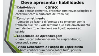 Criatividade
– para pensar diferente, encantar com novas soluções e
contribuir com o ambiente de trabalho;
Comprometimento
– vontade de fazer a diferença e se envolver com o
trabalho que faz – vale lembrar que este envolvimento
vem de dentro, e não deve ser ligado apenas ao
salário;
Capacidade de Aprendizagem
– para buscar autoconhecimento e aprendizado,
crescendo sempre;
 Visão Generalista e Função de Especialista
– é bom conhecer um pouco sobre tudo, pois ter
informação é um diferencial desde que exista foco
Deve apresentar habilidades
como:
Document shared on https://www.docsity.com/pt/aula-atendente-de-farmacia/5033501/
Downloaded by: fernando-santos-oob (nandoscoth@gmail.com)
 