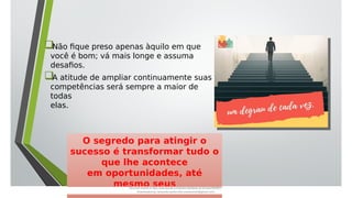 Não fique preso apenas àquilo em que
você é bom; vá mais longe e assuma
desafios.
A atitude de ampliar continuamente suas
competências será sempre a maior de
todas
elas.
O segredo para atingir o
sucesso é transformar tudo o
que lhe acontece
em oportunidades, até
mesmo seus
Document shared on https://www.docsity.com/pt/aula-atendente-de-farmacia/5033501/
Downloaded by: fernando-santos-oob (nandoscoth@gmail.com)
 