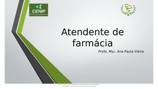 Atendente de
farmácia
Profa. Msc. Ana Paula Vieira
Document shared on https://www.docsity.com/pt/aula-atendente-de-farmacia/5033501/
Downloaded by: fernando-santos-oob (nandoscoth@gmail.com)
 