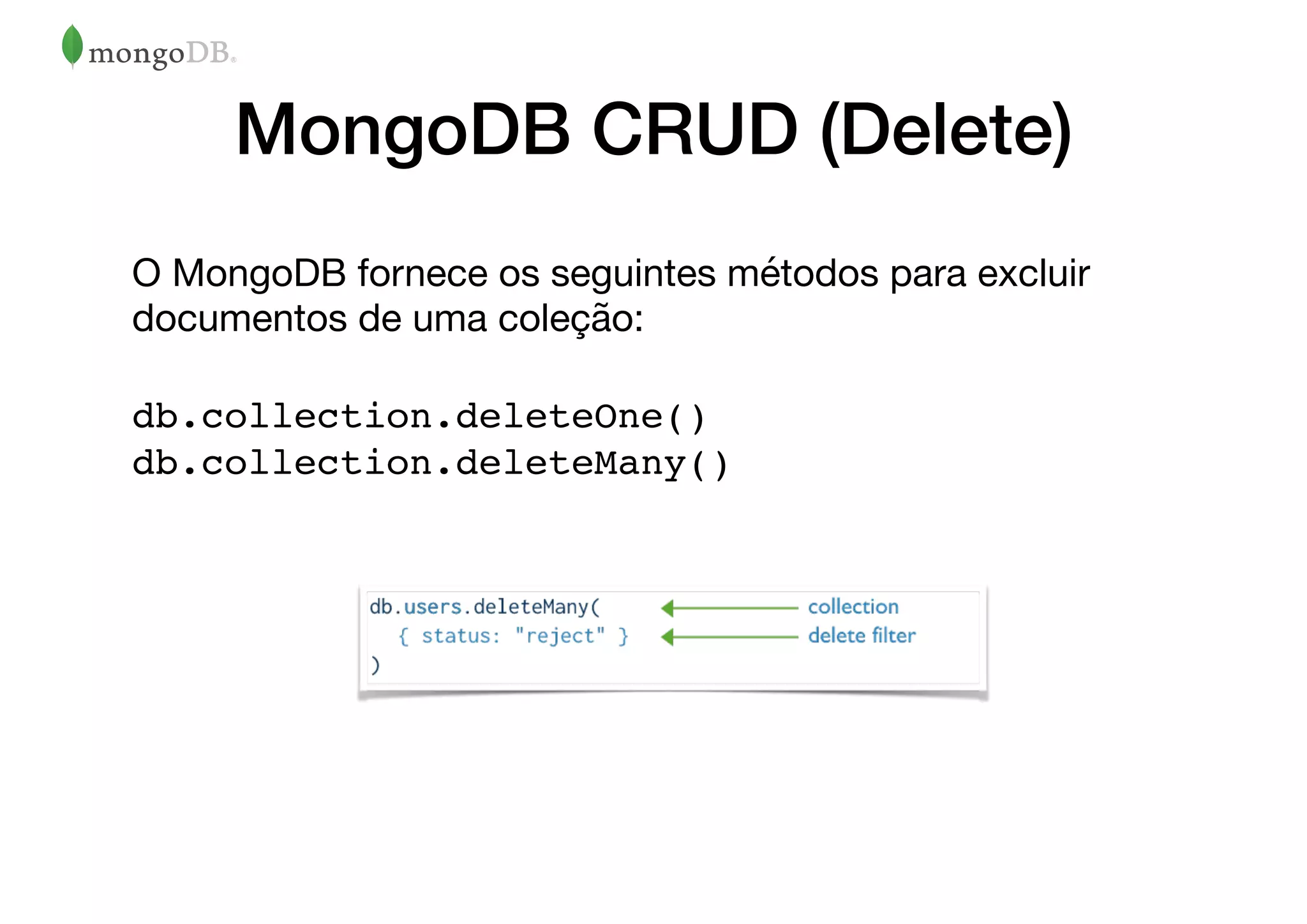 MongoDB CRUD (Delete)
O MongoDB fornece os seguintes métodos para excluir
documentos de uma coleção:

db.collection.deleteOne()  
db.collection.deleteMany()
 