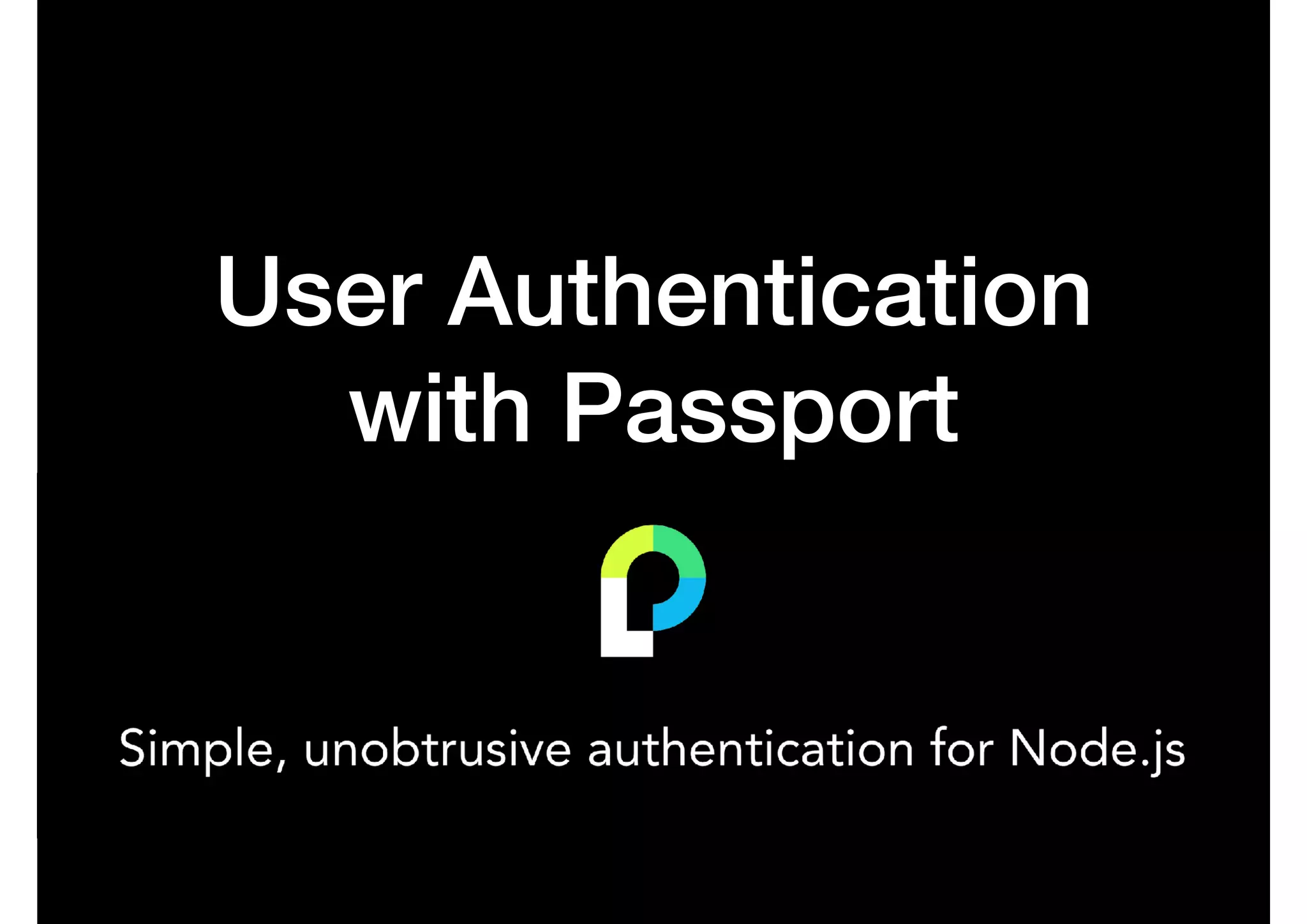 User Authentication
with Passport
 