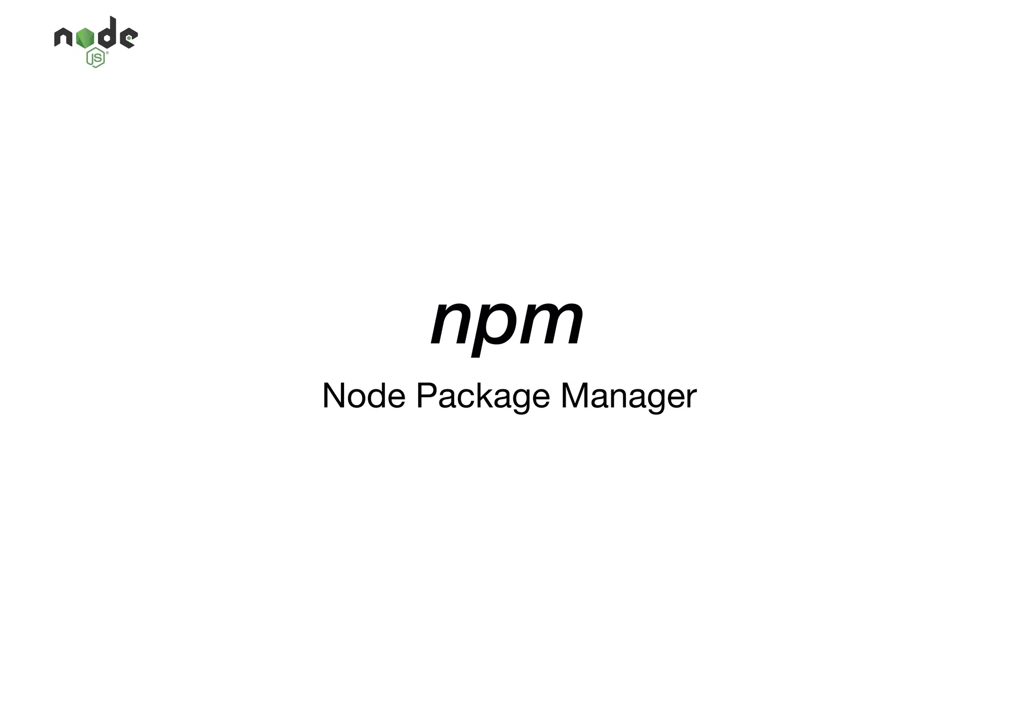 npm
Node Package Manager
 